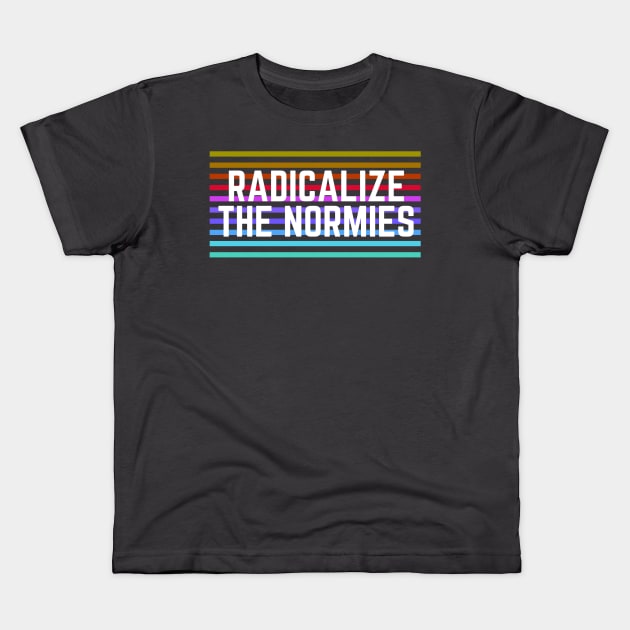 Radicalize the Normies Kids T-Shirt by Maintenance Phase